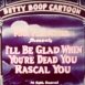 Betty Boop "I'll be Glad when you're Dead you Rascal you"