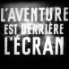 L'Aventure est derrière l'Écran