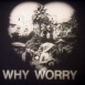 Why Worry ?