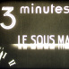 Trois Minutes "Le Sous-Marin"