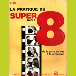 La Pratique du Super 8 de la Prise de vue à la Projection